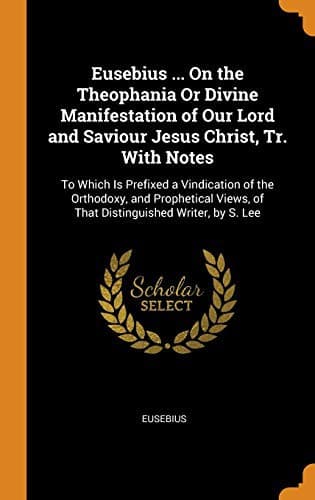 Cover of Eusebius ... on the Theophania or Divine Manifestation of Our Lord and Saviour Jesus Christ, Tr. with Notes