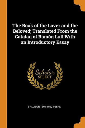 Cover of The Book of the Lover and the Beloved; Translated from the Catalan of Ramón Lull with an Introductory Essay