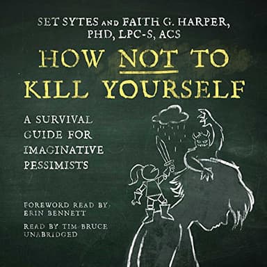 Cover of How Not To Kill Yourself : A Survival Guide for Imaginative Pessimists