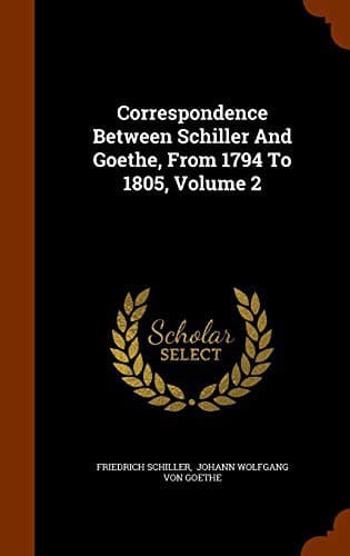 Cover of Correspondence Between Schiller And Goethe, From 1794 To 1805, Volume 2