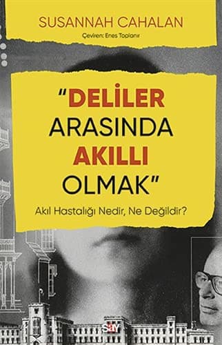 Cover of Deliler Arasinda Akilli Olmak; Akil Hastaligi Nedir, Ne Degildir?