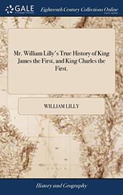 Cover of Mr. William Lilly's True History of King James the First, and King Charles the First.