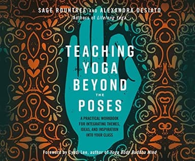Cover of Teaching Yoga Beyond the Poses: A Practical Workbook for Integrating Themes, Ideas, and Inspiration Into Your Class