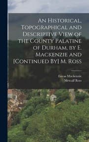 Cover of Historical, Topographical and Descriptive View of the County Palatine of Durham, by E. Mackenzie and [Continued by] M. Ross