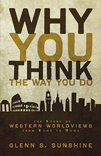 Cover of Why You Think the Way You Do: The Story of Western Worldviews from Rome to Home