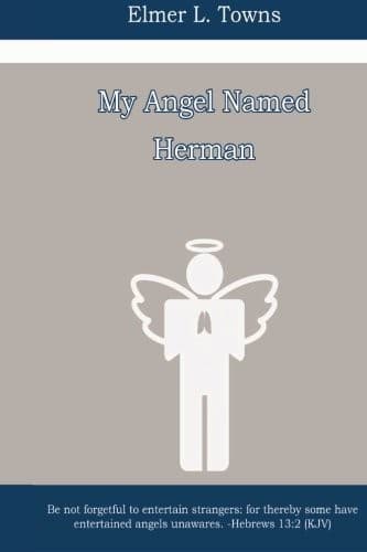 Cover of My Angel Named Herman : Be Not Forgetful to Entertain Strangers : for Thereby Some Have Entertained Angels Unawares. - Hebrews 13
