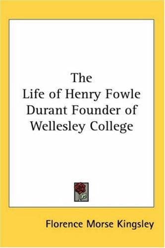Cover of The Life of Henry Fowle Durant Founder of Wellesley College