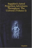 Cover of Sapphire's Astral Projection Adventures Throughout The Universe (Volume I)