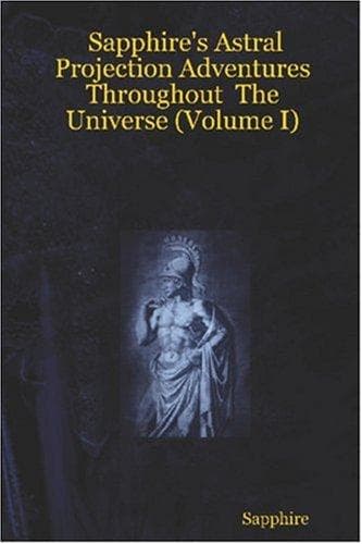 Cover of Sapphire's Astral Projection Adventures Throughout The Universe (Volume I)