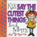 Cover of Kids say the cutest things about mom!