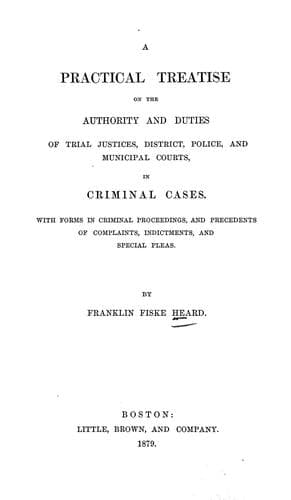 Cover of A practical treatise on the authority and duties of trial justices, district, police, and municipal courts, in criminal cases
