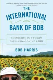 Cover of The International Bank Of Bob Connecting Our Worlds One 25 Kiva Loan At A Time