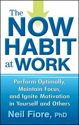 Cover of The Now Habit At Work Perform Optimally Maintain Focus And Ignite Motivation In Yourself And Others