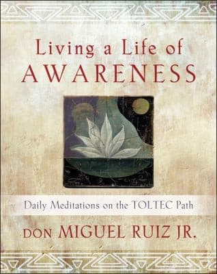 Cover of Living A Life Of Awareness Daily Meditations On The Toltec Path