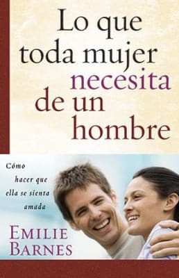 Cover of Lo Que Toda Mujer Necesita De Un Hombre Cmo Hacer Que Ella Se Sienta Amada