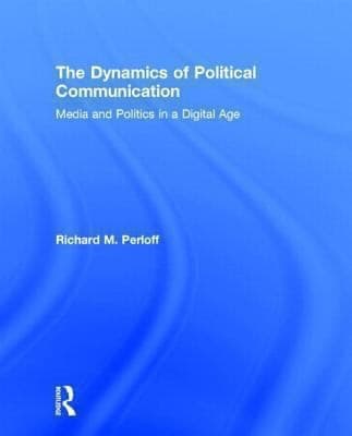 Cover of The Dynamics Of Political Communication Media And Politics In A Digital Age