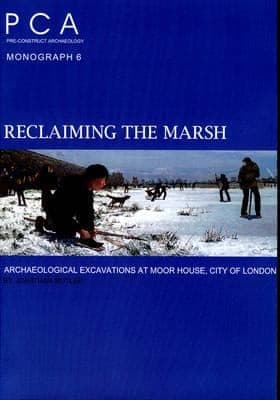 Cover of Reclaiming The Marsh Archaeological Excavations At Moor House City Of London 19982004