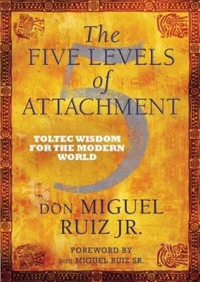 Cover of The Five Levels Of Attachment Toltec Wisdom For The Modern World