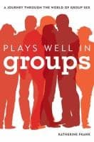 Cover of Plays Well In Groups A Journey Through The World Of Group Sex