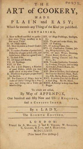 Cover of The art of cookery, made plain and easy; which far exceeds any thing of the kind yet published ... To which are added, by way of appendix, one hundred and fifty new and useful receipts, and a copious index