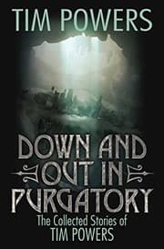 Cover of Down and Out in Purgatory: The Collected Stories of Tim Powers