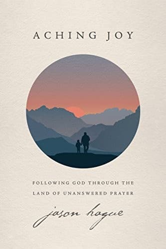 Cover of Aching Joy: Following God through the Land of Unanswered Prayer