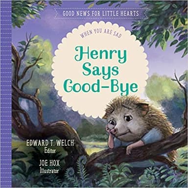 Cover of Henry Says Good-bye: When You Are Sad (Good News for Little Hearts Series)