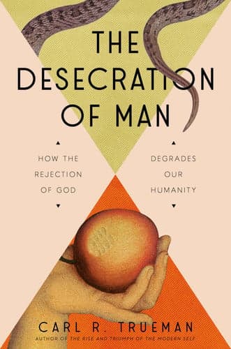 Cover of The Desecration of Man: How the Rejection of God Degrades Our Humanity