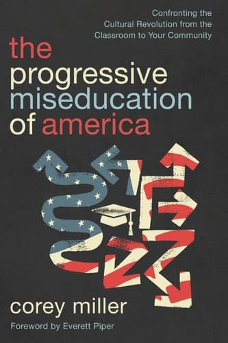 Cover of The Progressive Miseducation of America: Confronting the Cultural Revolution from the Classroom to Your Community
