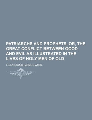 Cover of Patriarchs and prophets, or, The great conflict between good and evil as illustrated in the lives of holy men of old