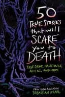 Cover of 50 True Stories That Will Scare You to Death True Crime, Hauntings, Aliens, and More