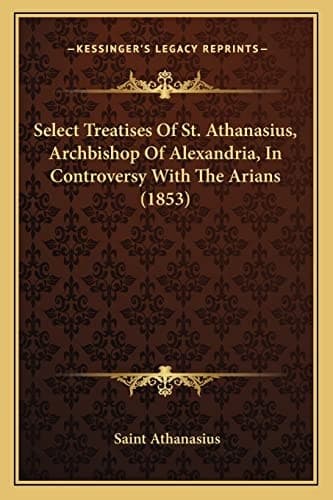 Cover of Select treatises of St. Athanasius in controversy with the Arians