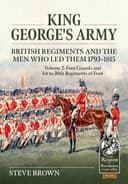 Cover of King George's Army -- British Regiments and the Men Who Led Them 1793-1815 Volume 2