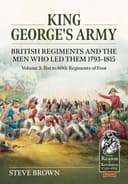 Cover of King George's Army, British Regiments and the Men Who Led Them 1793-1815 : Volume 3