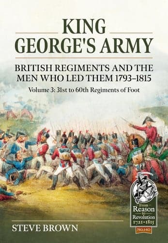 Cover of King George's Army, British Regiments and the Men Who Led Them 1793-1815 : Volume 3