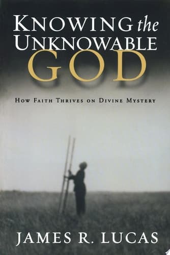Cover of Knowing the Unknowable God: How Faith Thrives on Divine Mystery