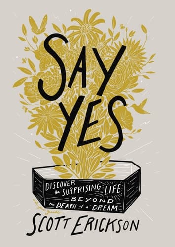 Cover of Say Yes: Discover the Surprising Life Beyond the Death of a Dream