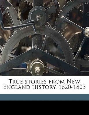 Cover of True stories from New England history, 1620-1803