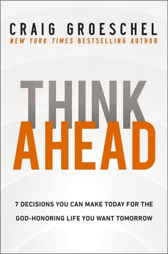 Cover of Think Ahead: 7 Decisions You Can Make Today for the God-Honoring Life You Want Tomorrow