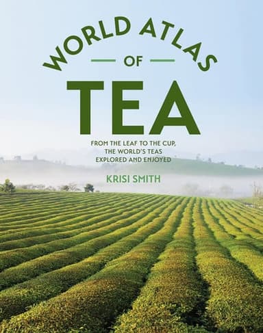 Cover of World Atlas of Tea: From the Leaf to the Cup, the World's Teas Explored and Enjoyed
