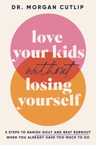 Cover of Love Your Kids Without Losing Yourself: 5 Steps to Banish Guilt and Beat Burnout When You Already Have Too Much to Do