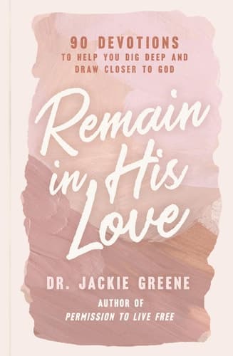 Cover of Remain in His Love: 90 Devotions to Help You Dig Deep and Draw Closer to God