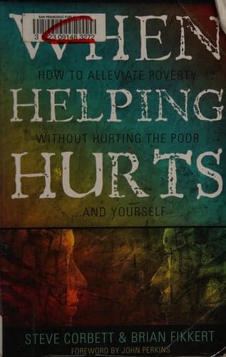 Cover of When Helping Hurts: How to Alleviate Poverty without Hurting the Poor...and Yourself