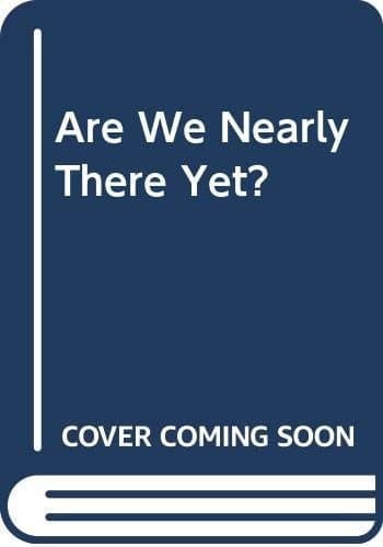 Cover of Are We Nearly There Yet?