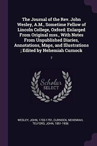 Cover of Journal of the Rev. John Wesley, A. M. , Sometime Fellow of Lincoln College, Oxford : Enlarged from Original Mss. , with Notes from Unpublished Diaries, Annotations, Maps, and Illustrations; Edited by Nehemiah Curnock