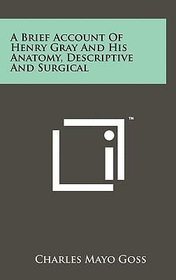 Cover of A brief account of Henry Gray, F.R.S., and his Anatomy, descriptive and surgical
