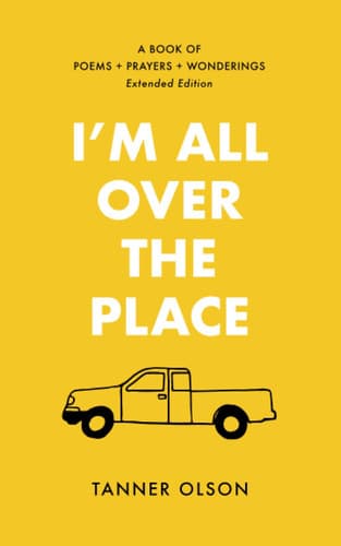 Cover of I'm All Over The Place: A Book of Poems + Prayers + Wonderings