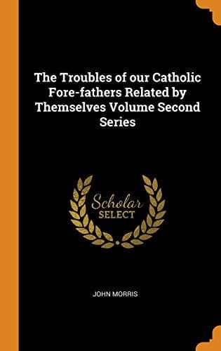 Cover of Troubles of Our Catholic Fore-Fathers Related by Themselves Volume Second Series