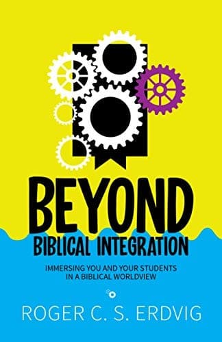 Cover of Beyond Biblical Integration: Immersing You and Your Students in a Biblical Worldview
