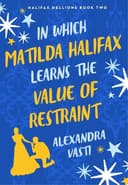 Cover of In Which Matilda Halifax Learns the Value of Restraint